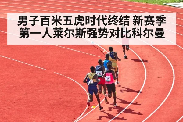 男子百米五虎时代终结 新赛季第一人莱尔斯强势对比科尔曼